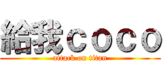 給我ｃｏｃｏ (attack on titan)