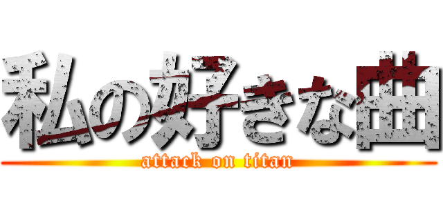 私の好きな曲 (attack on titan)