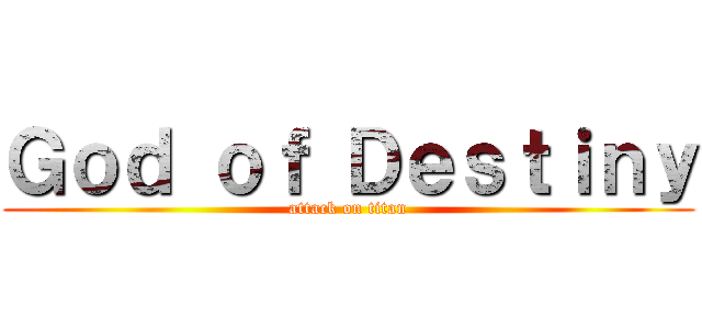 Ｇｏｄ ｏｆ Ｄｅｓｔｉｎｙ (attack on titan)
