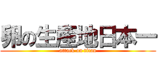 卵の生産地日本一 (attack on titan)