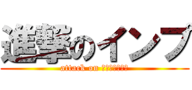 進撃のインプ (attack on ｉｍｐｒｅｚａ)