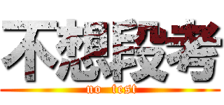 不想段考 ( no  test)