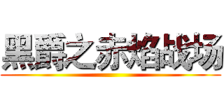 黑爵之赤焰战场 ()