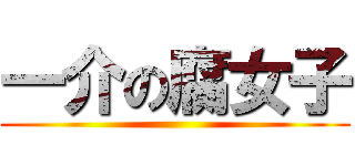 一介の腐女子 ()