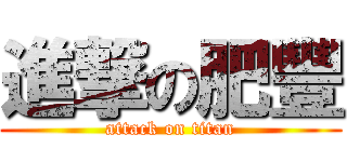 進撃の肥豐 (attack on titan)