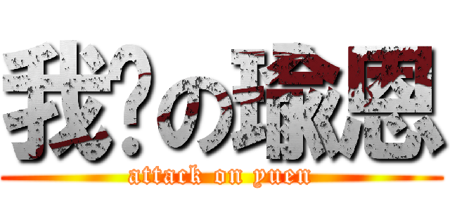 我爱の瑜恩 (attack on yuen)