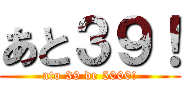 あと３９！ (ato 39 de 5000!)