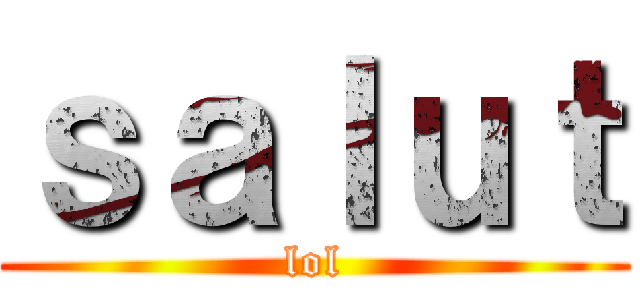 ｓａｌｕｔ (lol)