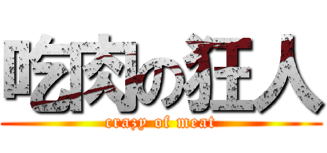吃肉の狂人 (crazy of meat)