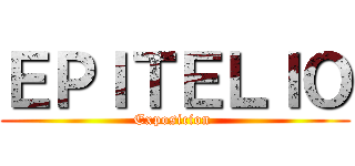 ＥＰＩＴＥＬＩＯ (Exposicion )