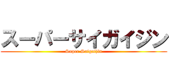 スーパーサイガイジン (Super Saigaijin)