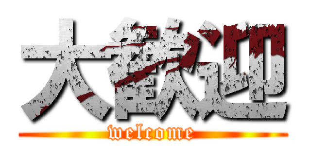 大歓迎 (welcome)