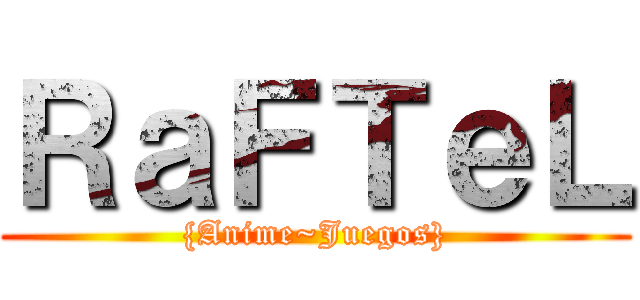 ＲａＦＴｅＬ ({Anime~Juegos})
