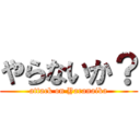 やらないか？ (attack on Yaranaika)