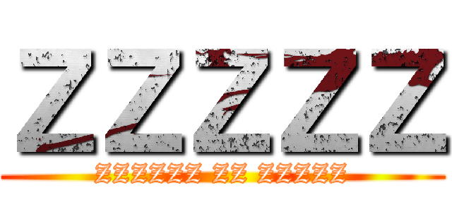 ＺＺＺＺＺ (ZZZZZZ ZZ ZZZZZ)