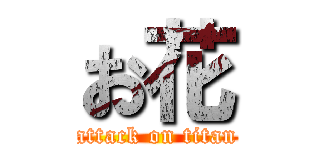 お花 (attack on titan)