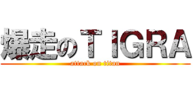 爆走のＴＩＧＲＡ (attack on titan)