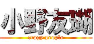 小野友瑚 (cragy people)