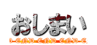 おしまい (END END END END END)