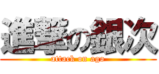 進撃の銀次 (attack on ago)