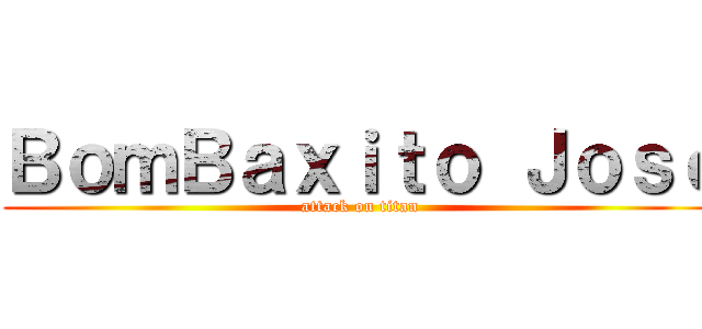 ＢｏｍＢａｘｉｔｏ Ｊｏｓé (attack on titan)