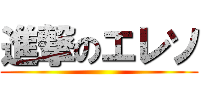 進撃のエレソ ()