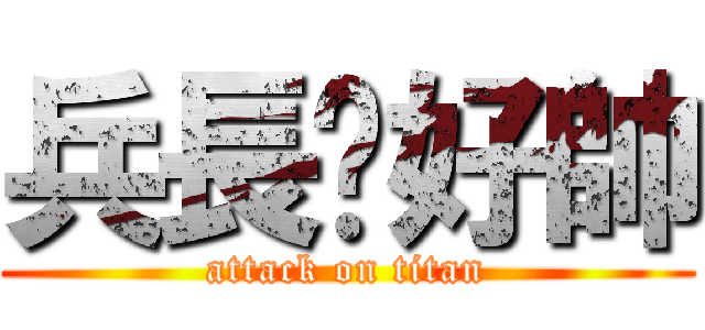 兵長你好帥 (attack on titan)
