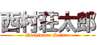 西村荘太郎 (Nishimura Sotaro)