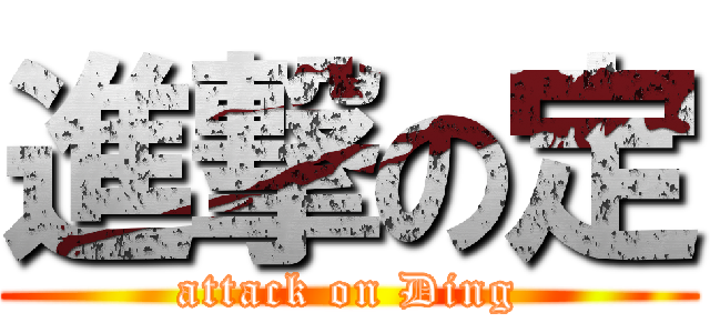 進撃の定 (attack on Ding)