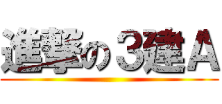 進撃の３建Ａ ()