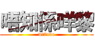 唔知係咩黎 (wt7udo)