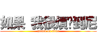 如果 我很煩吵到尼 (attack on titan)