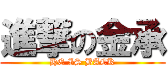 進撃の金承 (HE IS BACK)