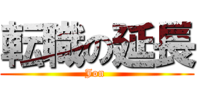 転職の延長 (Jon )