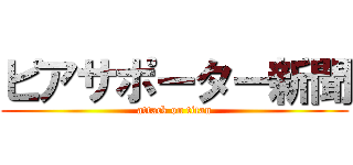 ピアサポーター新聞 (attack on titan)