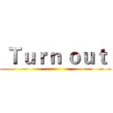  Ｔｕｒｎ ｏｕｔ  ()