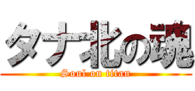 タナ北の魂 (Soul on titan)