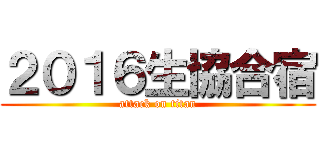 ２０１６生協合宿 (attack on titan)