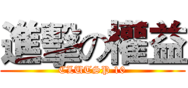 進擊の權益 (CLUTSP 10)