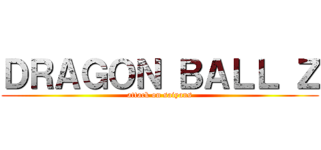 ＤＲＡＧＯＮ ＢＡＬＬ Ｚ (attack on saiyans)