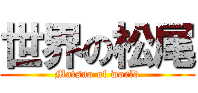 世界の松尾 (Matsuo of world)