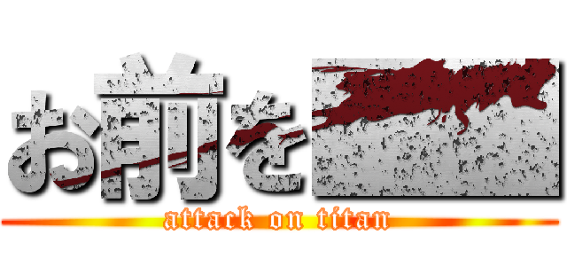 お前を■■ (attack on titan)