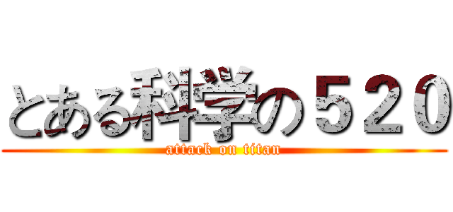 とある科学の５２０ (attack on titan)