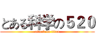 とある科学の５２０ (attack on titan)