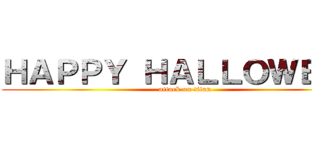 ＨＡＰＰＹ ＨＡＬＬＯＷＥＥＮ (attack on titan)