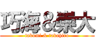巧海＆崇大 (takumi & takahiro)