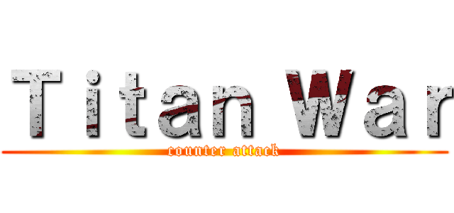Ｔｉｔａｎ Ｗａｒ (counter attack)