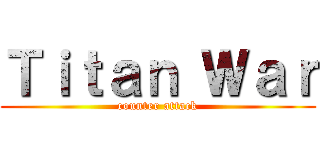 Ｔｉｔａｎ Ｗａｒ (counter attack)