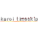 ｋａｒｏｌ ｔｉｍｅｓｋｉｐ (attack on karol)