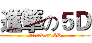 進撃の５Ｄ (attack on 5D)
